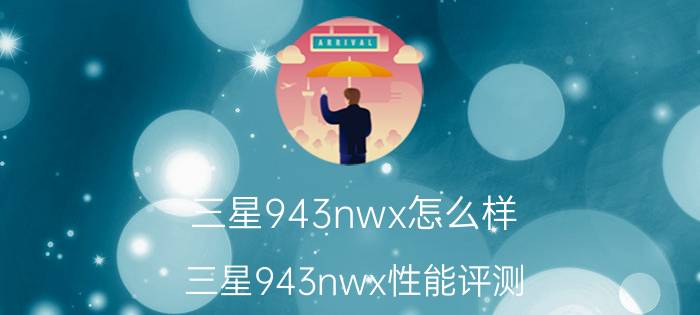 三星943nwx怎么样 三星943nwx性能评测